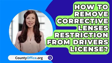You don't mention what state you are in. . How to remove corrective lenses restriction from drivers license michigan